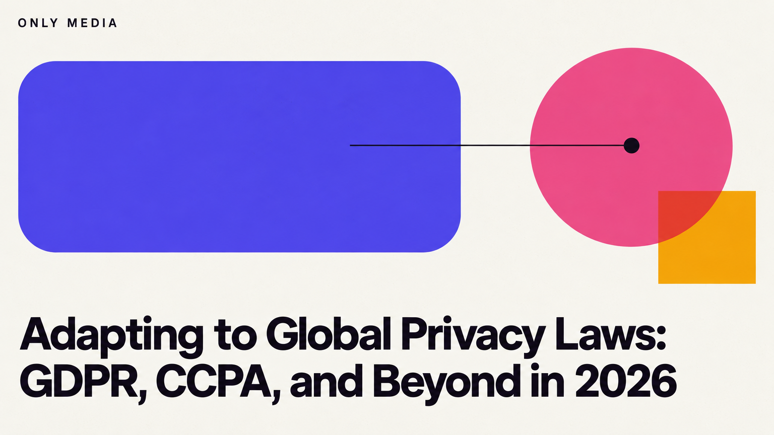 Adapting to Global Privacy Laws: GDPR, CCPA, and Beyond in 2026