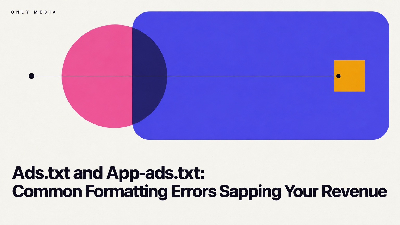 Ads.txt and App-ads.txt: Common Formatting Errors Sapping Your Revenue