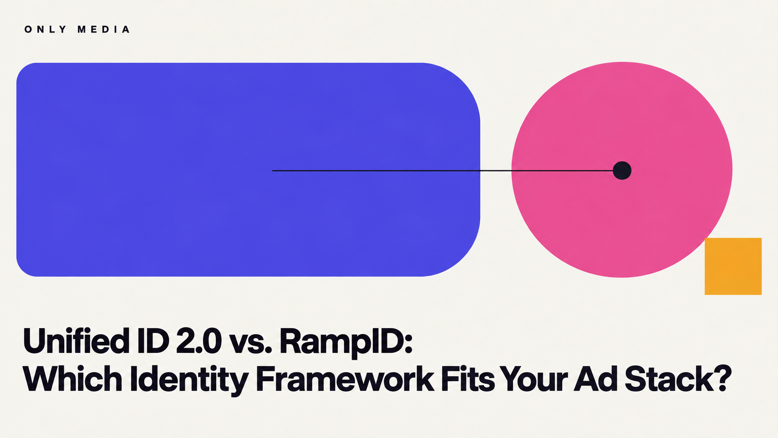 Unified ID 2.0 vs. RampID: Which Identity Framework Fits Your Ad Stack?