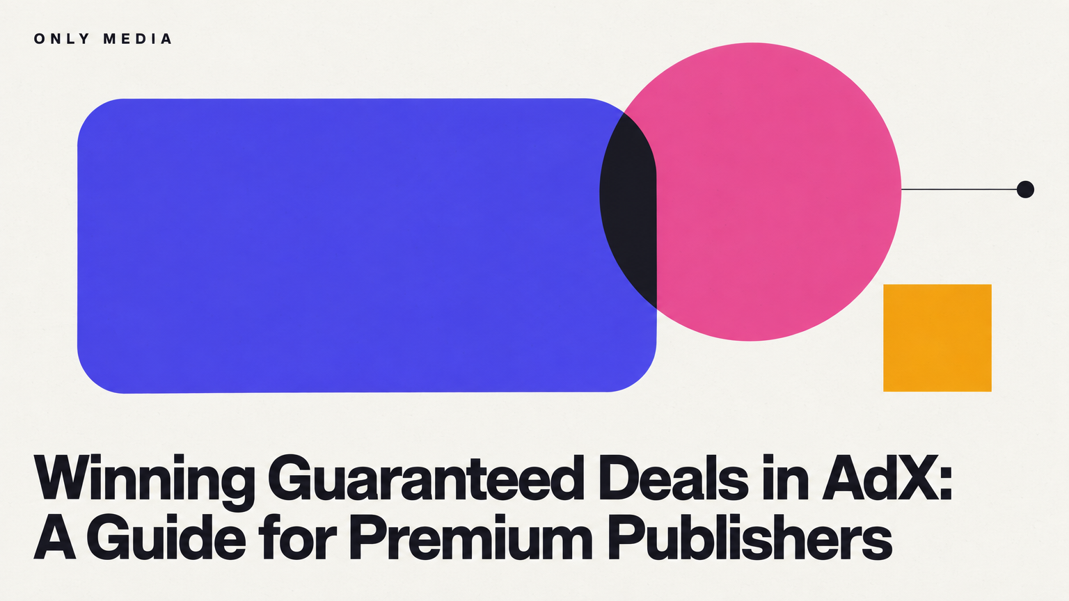 Winning Guaranteed Deals in AdX: A Guide for Premium Publishers